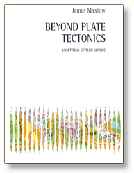 Beyond plate tectonics: unsettling settled science by James Maxlow
